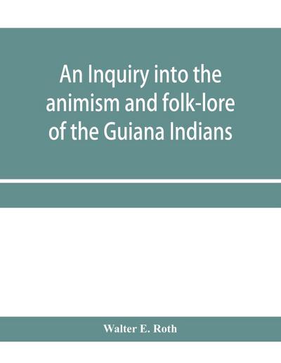 An inquiry into the animism and folk-lore of the Guiana Indians
