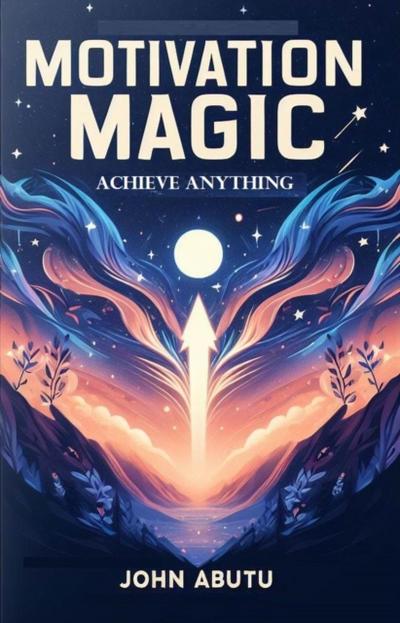 Motivation Magic: Achieve Anything
