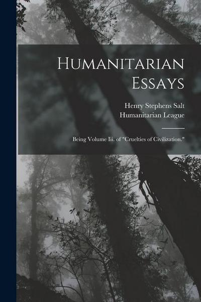 Humanitarian Essays: Being Volume Iii. of "Cruelties of Civilization."
