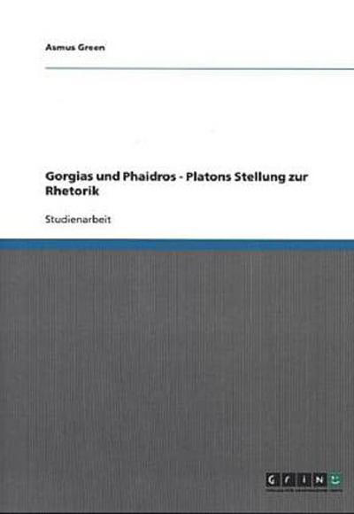 Gorgias und Phaidros - Platons Stellung zur Rhetorik
