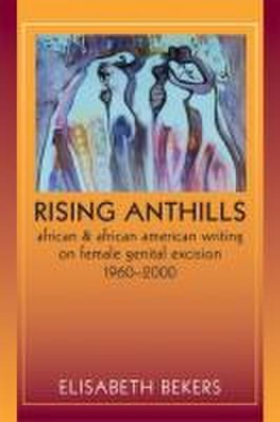 Rising Anthills: African and African American Writing on Female Genital Excision, 1960a 2000
