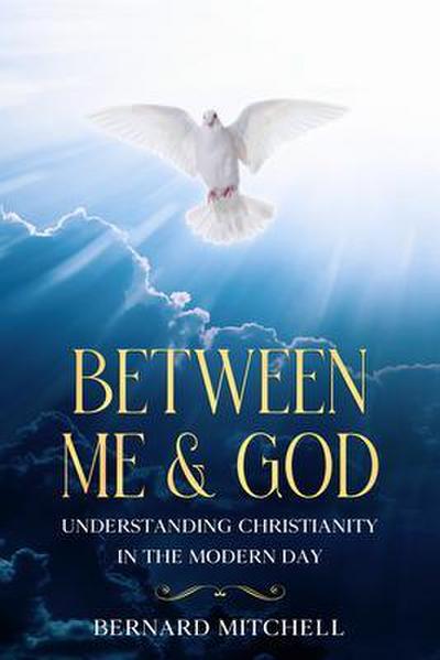 Between Me & God Understanding Christianity in the Modern Day