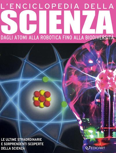 L’ enciclopedia della scienza. Dagli atomi alla robotica fino alla biodiversità