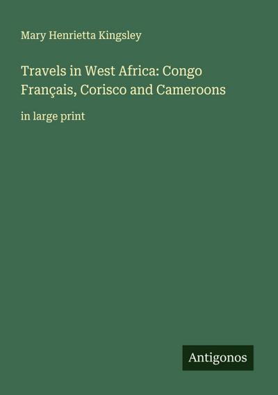 Travels in West Africa: Congo Français, Corisco and Cameroons