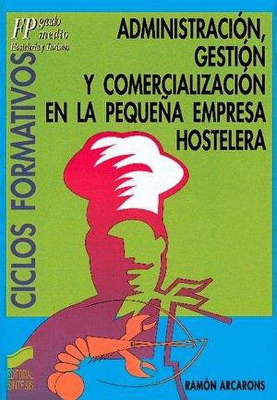Administración, gestión y comercialización en la pequeña empresa hostelera : [ciclos formativos : Formación Profesional Grado Medio]