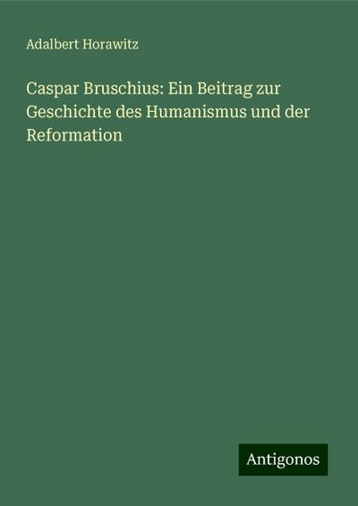 Horawitz, A: Caspar Bruschius: Ein Beitrag zur Geschichte de