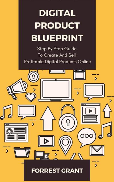 Digital Product Blueprint - Step By Step Guide To Create And Sell Profitable Digital Products Online