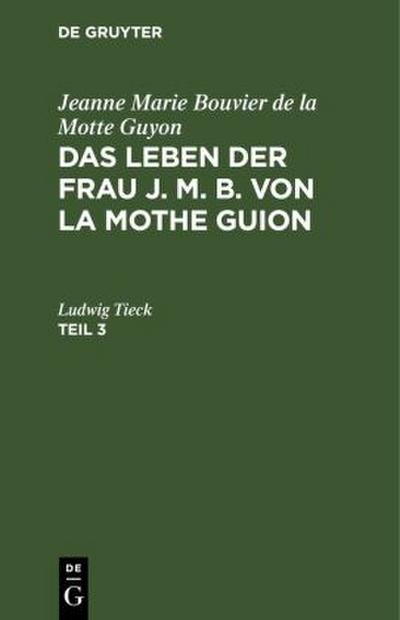 Jeanne Marie Bouvier de la Motte Guyon: Das Leben der Frau J. M. B. von la Mothe Guion. Teil 3
