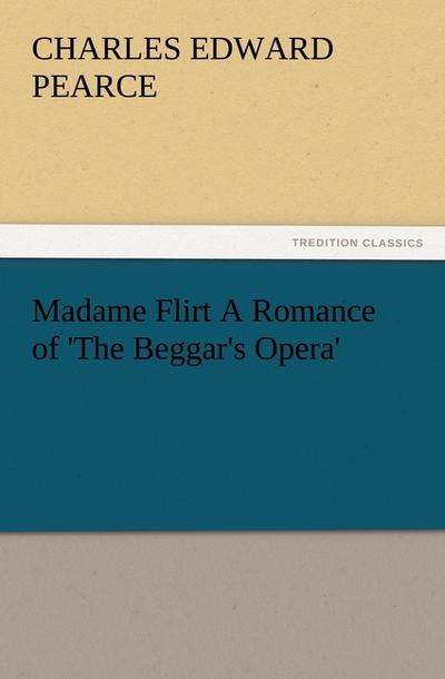 Madame Flirt A Romance of ’The Beggar’s Opera’