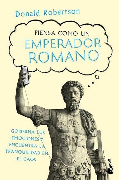Piensa Como Un Emperador Romano: Gobierna Tus Emociones Y Encuentra La Tranquilidad... / How to Think Like a Roman Emperor