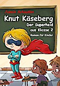 Knut Käseberg - Der Superheld aus Klasse 2 - Roman für Kinde