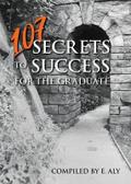 107 SECRETS TO SUCCESS FOR THE GRADUATE