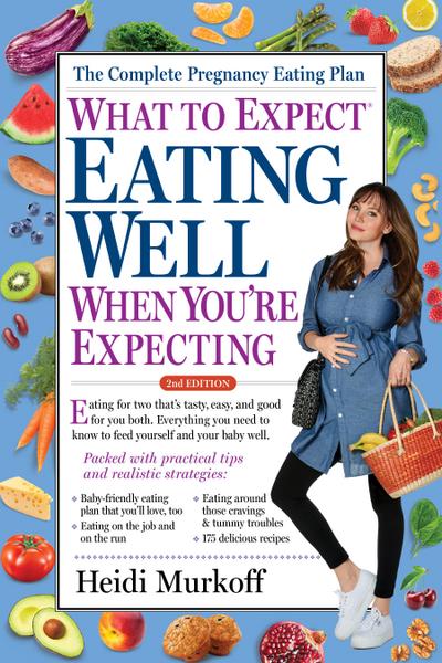What to Expect: Eating Well When You’re Expecting, 2nd Edition