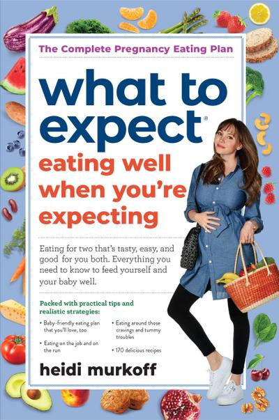 What to Expect: Eating Well When You’re Expecting, 2nd Edition