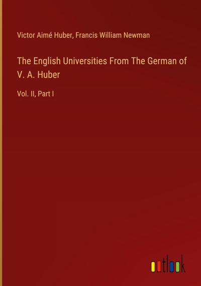 The English Universities From The German of V. A. Huber