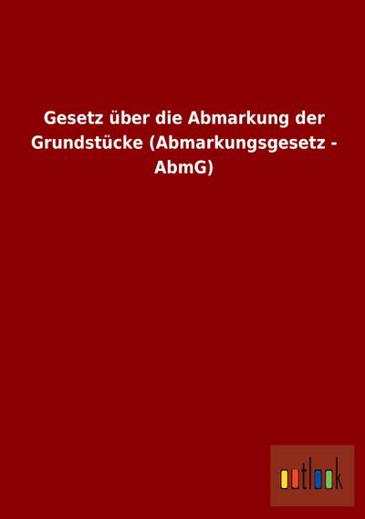 Gesetz über die Abmarkung der Grundstücke (Abmarkungsgesetz - AbmG)