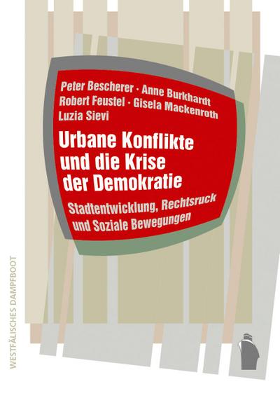 Urbane Konflikte und die Krise der Demokratie: Stadtentwicklung, Rechtsruck und Soziale Bewegungen (Raumproduktionen: Theorie und gesellschaftliche Praxis)