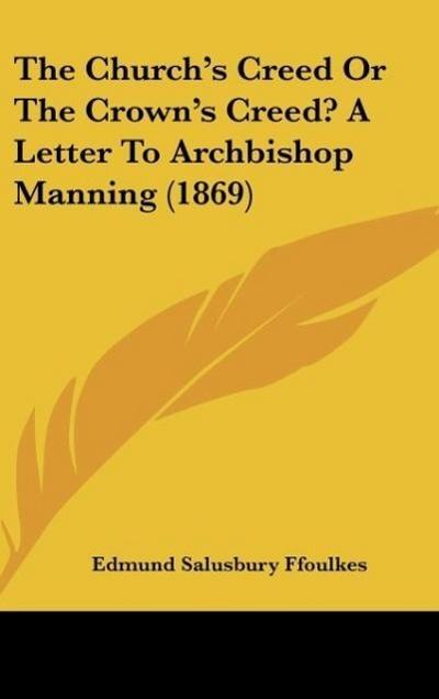 The Church’s Creed Or The Crown’s Creed? A Letter To Archbishop Manning (1869)