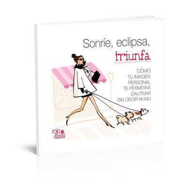 Sonríe, eclipsa, triunfa : cómo tu imagen personal te permitirá cautivar sin decir ni mu