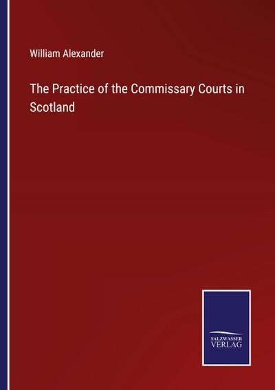 The Practice of the Commissary Courts in Scotland
