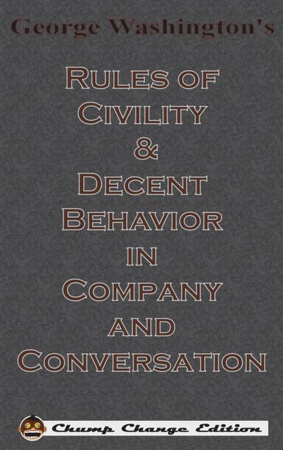 George Washington’s Rules of Civility & Decent Behavior in Company and Conversation (Chump Change Edition)
