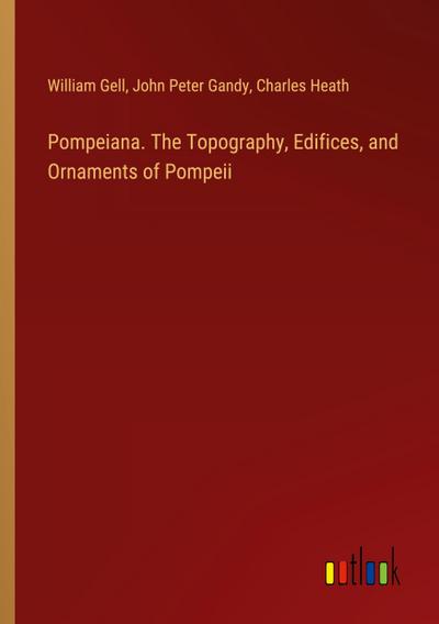 Pompeiana. The Topography, Edifices, and Ornaments of Pompeii