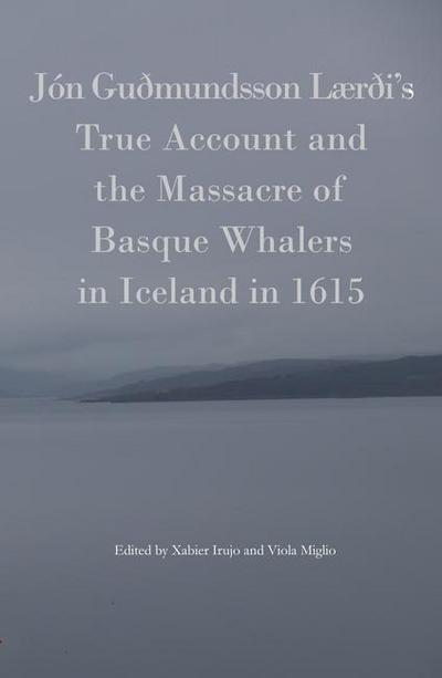 Jon Gudmundsson Laerdi’s True Account and the Massacre of Basque Whalers in Iceland in 1615