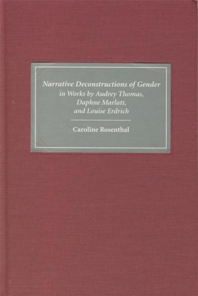Narrative Deconstructions of Gender in Works by Audrey Thomas, Daphne Marlatt, and Louise Erdrich