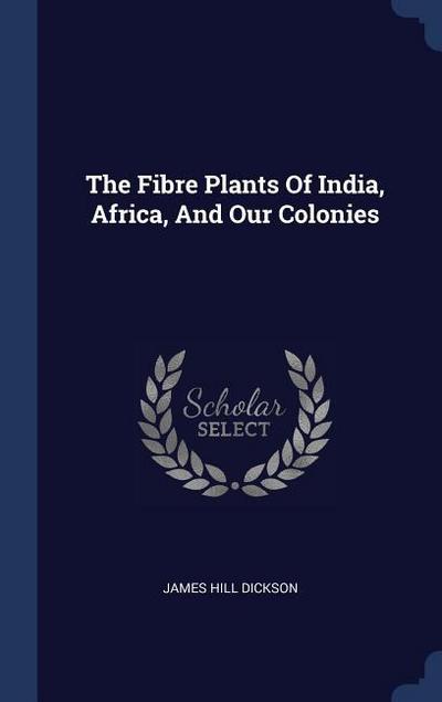 The Fibre Plants Of India, Africa, And Our Colonies