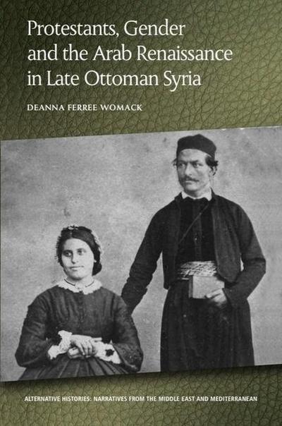 Protestants, Gender and the Arab Renaissance in Late Ottoman Syria