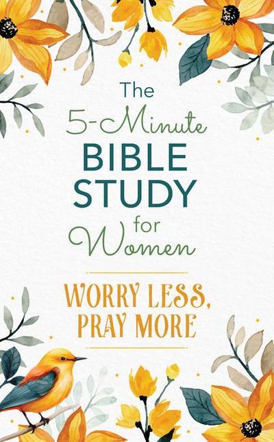 The 5-Minute Bible Study for Women: Worry Less, Pray More