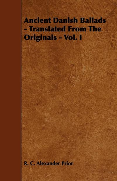 Ancient Danish Ballads - Translated From The Originals - Vol. I