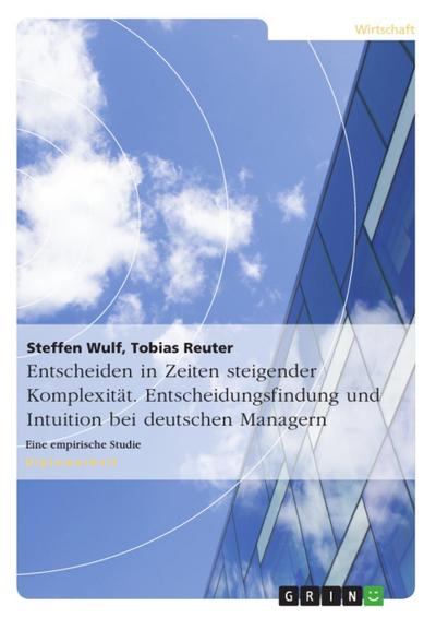 Entscheidungsfindung und Intuition. Intuitionsgestütztes Entscheiden in Zeiten steigender Komplexität (empirische Studie)
