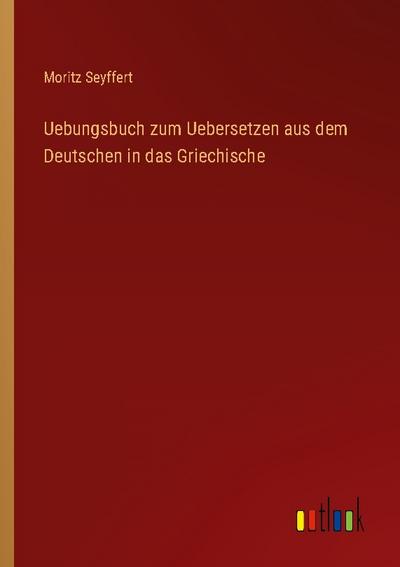Uebungsbuch zum Uebersetzen aus dem Deutschen in das Griechische