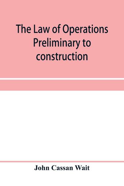 The law of operations preliminary to construction in engineering and architecture. Rights in real property, boundaries, easements, and franchises. For engineers, architects, contractors, builders, public officers, and attorneys at law
