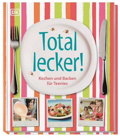 Total lecker!: Kochen und Backen für Teenies