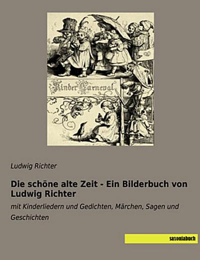 Die schöne alte Zeit - Ein Bilderbuch von Ludwig Richter
