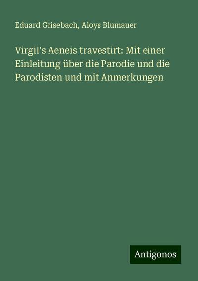 Grisebach, E: Virgil’s Aeneis travestirt: Mit einer Einleitu