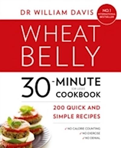 Wheat Belly 30-Minute (or Less!) Cookbook: 200 quick and simple recipes