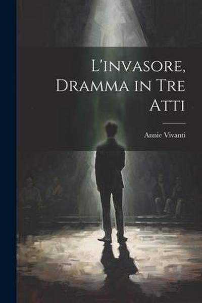 L’invasore, dramma in tre atti