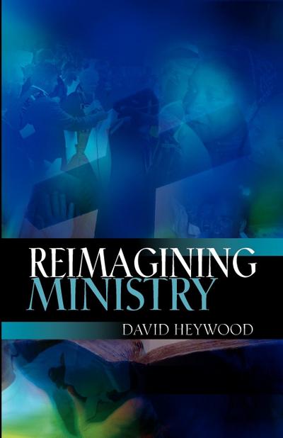 Reimagining Ministry - David Heywood