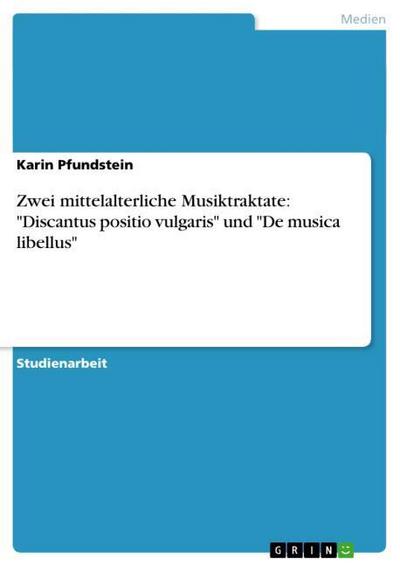 Zwei mittelalterliche Musiktraktate: "Discantus positio vulgaris" und "De musica libellus"