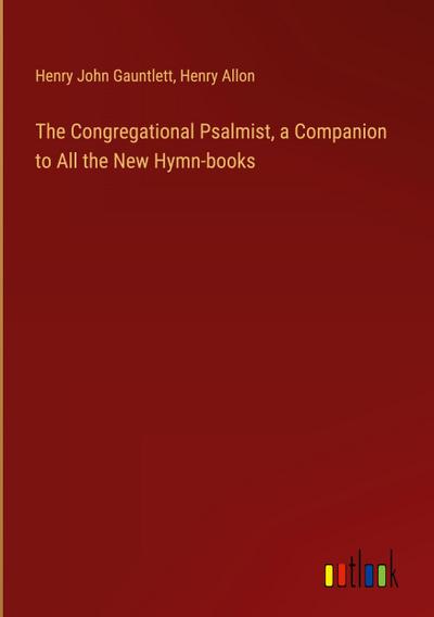 The Congregational Psalmist, a Companion to All the New Hymn-books