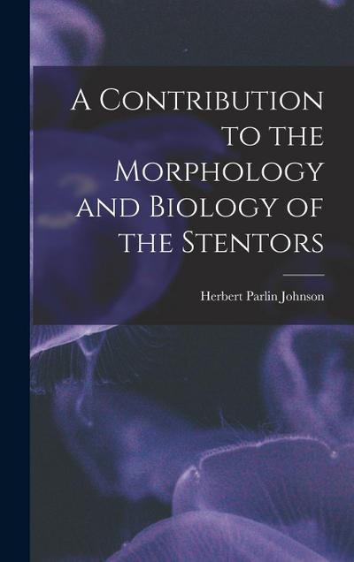 A Contribution to the Morphology and Biology of the Stentors