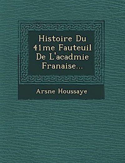 Histoire Du 41 Me Fauteuil de L’Acad Mie Fran Aise...