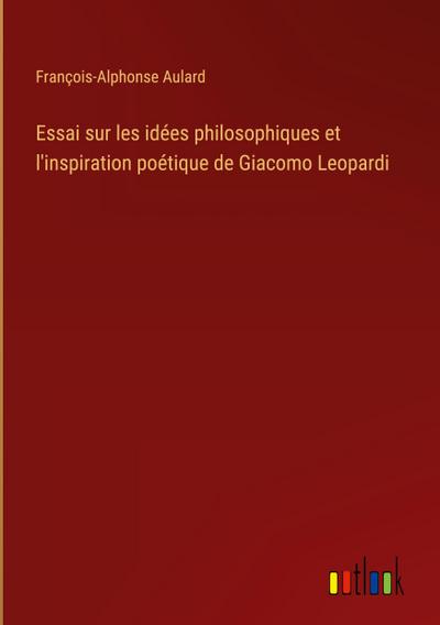 Essai sur les idées philosophiques et l’inspiration poétique de Giacomo Leopardi