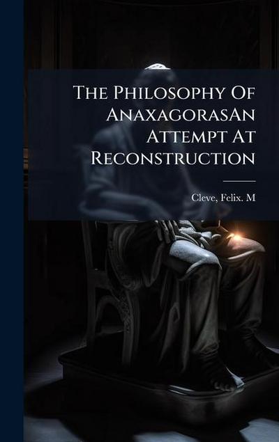 The Philosophy Of AnaxagorasAn Attempt At Reconstruction