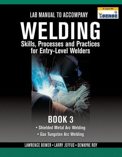 Lab Manual for Jeffus/Bower’s Welding Skills, Processes and Practices for Entry-Level Welders, Book 3