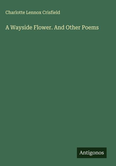 A Wayside Flower. And Other Poems