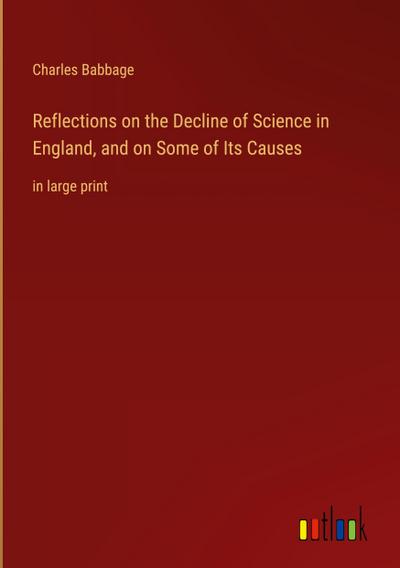 Reflections on the Decline of Science in England, and on Some of Its Causes